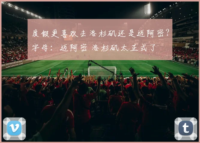 度假更喜欢去洛杉矶还是迈阿密？字母：迈阿密 洛杉矶太正式了